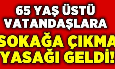 65 Yaşın üstündekilere sokağa çıkma yasağı getirildi.