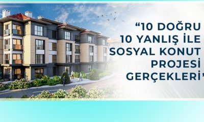10 DOĞRU 10 YANLIŞ İLE SOSYAL KONUT PROJESİ GERÇEKLERİ