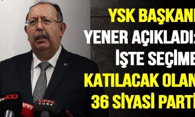 YSK BAŞKANI YENER: 36 SİYASİ PARTİ SEÇİMLERE KATILACAK