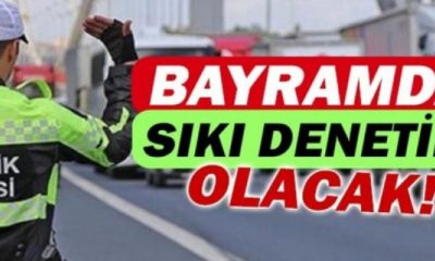 BAYRAM TATİLİNDE İL GENELİNDE SIKI DENETİM VE YASAKLAR UYGULANACAK.