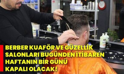 BERBER, KUAFÖR VE GÜZELLİK SALONLARI BUGÜNDEN İTİBAREN HAFTANIN BİR GÜNÜ KAPALI OLACAK