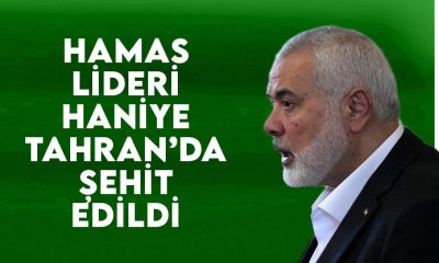 HAMAS LİDERİ HANİYE ŞEHİT EDİLDİ