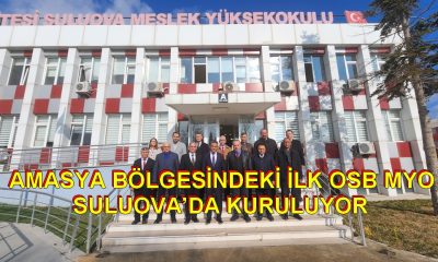 AMASYA BÖLGESİNİN İLK ORGANİZE SANAYİ BÖLGESİ MESLEK YÜKSEK OKULU SULUOVA’DA KURULUYOR