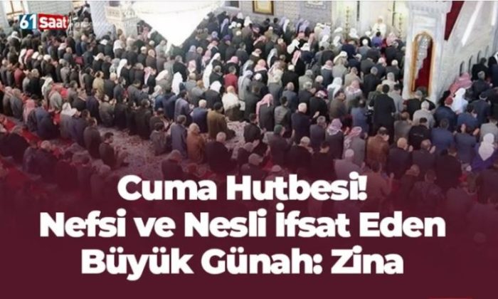 DİKKAT ÇEKEN HUTBE: “ZİNA, NEFSİ VE NESLİ İFSAT EDEN BÜYÜK GÜNAHTIR”