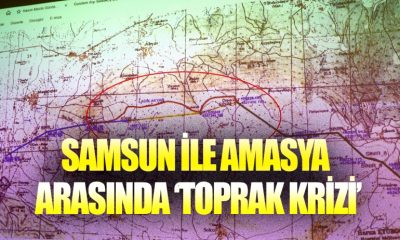 SAMSUN İLE AMASYA ARASINDA ‘TOPRAK KRİZİ’