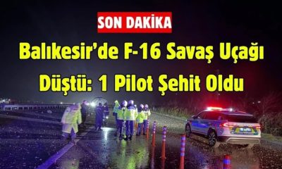 BALIKESİR’DE F-16 UÇAĞI DÜŞTÜ, PİLOT ŞEHİT OLDU