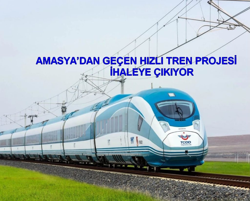 AMASYA’DAN GEÇEN HIZLI TREN PROJESİ İHALEYE ÇIKIYOR !