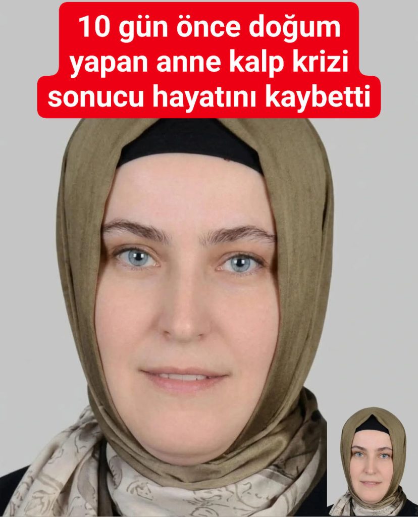 10 GÜN ÖNCE DOĞUM YAPAN ANNE KALP KRİZİ SONUCU HAYATINI KAYBETTİ